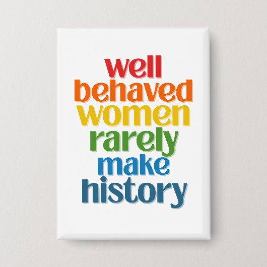 Badge Well Behaved Women Rarely Make History (Recto)