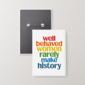 Badge Well Behaved Women Rarely Make History (Recto/Verso)