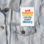 Badge Well Behaved Women Rarely Make History (Insitu)