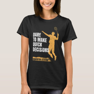 Badminton Attitude Dare voor snelle beslissingen T-shirt