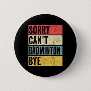 Badminton Cadeaus Sorry Cant Badminton Bye Shuttle Ronde Button 5,7 Cm