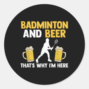 Badminton En Bier Daarom Ben Ik Hier Ronde Sticker
