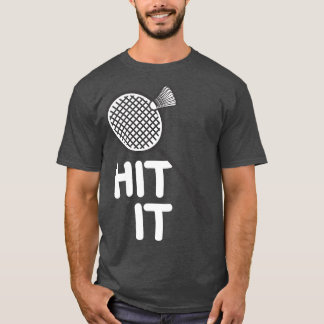 Badminton Hit it it it T-shirt