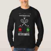 Badminton Is Calling And I Must Go T-shirt (Voorkant)