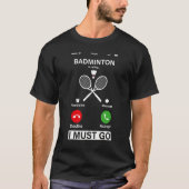 Badminton Is Calling And I Must Go T-shirt (Voorkant)