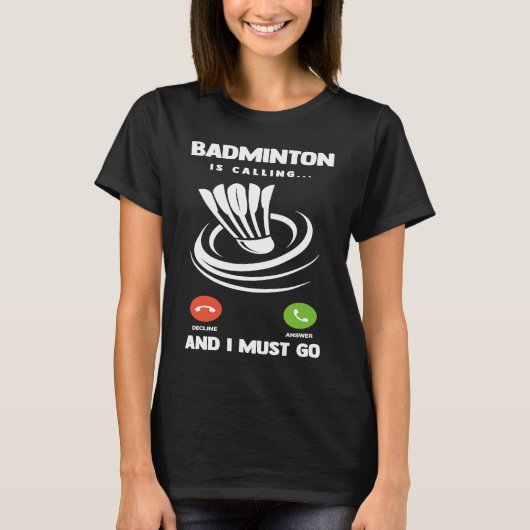 Badminton Player Funny Badminton Is Calling And I  T-shirt (Voorkant)