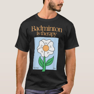 Badminton Therapy Racket Sport Stress Relief MI T-shirt