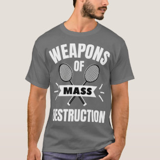 Badminton Weapons of mass destruction T-shirt
