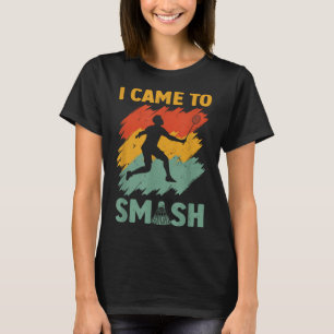 Badmintonspeler Shuttle Ik Kwam Om Te Smashen T-shirt