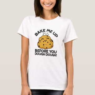 Bak me op voordat je deeg bakken pun t-shirt