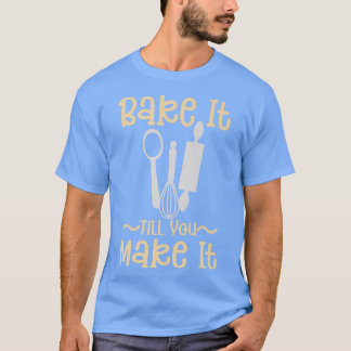 Bake It Till You Make It - Bakery Pastry Chef Baki T-shirt