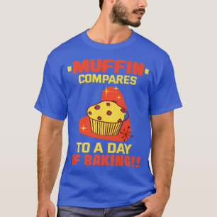 Baker Muffin vergelijkt met een dag bakkerij Cakes T-shirt