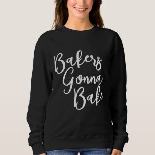 Bakers Gonna Bake Trending Chef Quote Trui