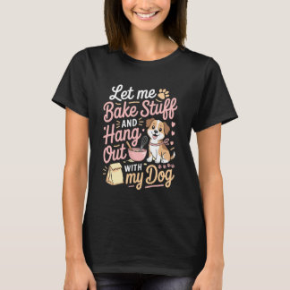 Baking and Dog Lover Quote for Kitchen Enthusiasts T-shirt