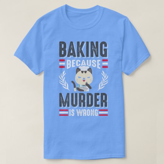Baking Because Murder Is Wrong Cat Owner Pastry Ch T-shirt (Design voorkant)