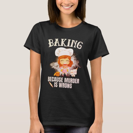 Baking Because Murder Is Wrong T-shirt (Voorkant)