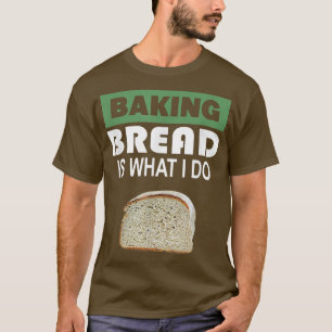 Baking Bread is wat ik doe - Brood Baking 303 T-shirt