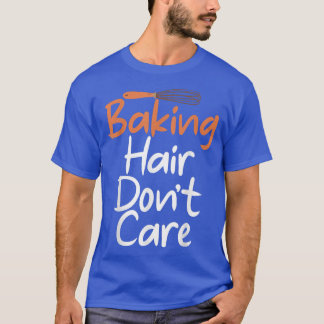 Baking Hair dont care Cooking Baking Baker 358 T-shirt
