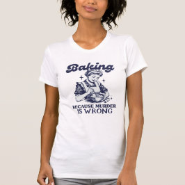 BAKING OMDAT DE MURDER VERKEERD IS T-SHIRT