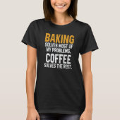 Baking Solves My Problems Coffee  Baker Bakery Wom T-shirt (Voorkant)