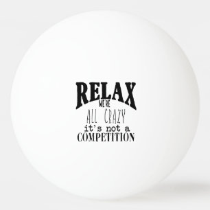 Balle De Ping Pong Drôle Détendez-vous Nous sommes tous fous Pas de c