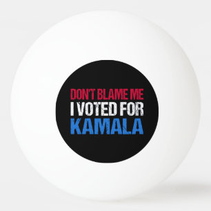 Balle De Ping Pong Ne me blâme pas d'avoir voté pour Kamala I