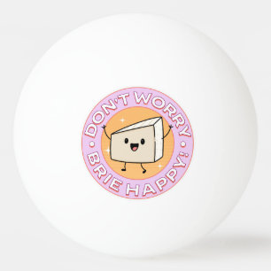 Balle De Ping Pong Ne vous inquiétez pas Brie Fromage heureux