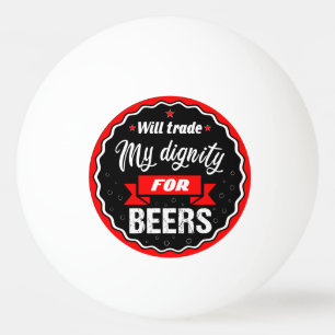 Balle De Ping Pong Vais échanger ma dignité contre les bières