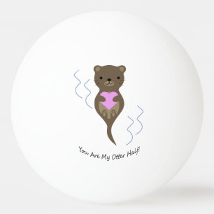 Balle De Ping Pong Vous êtes la moitié de mon Otter