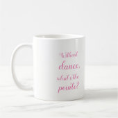 Ballerina // Zonder dans, wat is het punt? Koffiemok (Links)