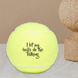 Balles De Tennis Drôle Que Mes Boules Fassent La Parole Personnalis<br><div class="desc">This design created though digital art. It may be personalized in the area provide or customizing by choosing the click to customize further option and changing the name, initials or words. Donc, change le texte color and style or delete the text for an image only design. Contact me at colorflowcreations@gmail.com...</div>