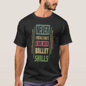 Ballet Skills Never Underestimate A Girl T-shirt (Voorkant)
