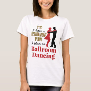 Ballroom Dancing Retirement Plan Funny Dancer T-shirt