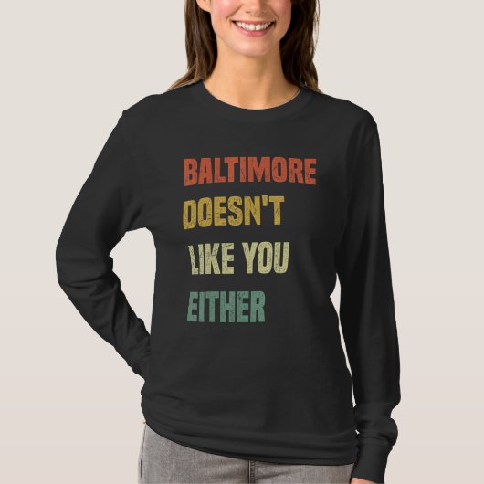 Baltimore Doesn't Like You Either  Baltimore Maryl T-shirt (Voorkant)