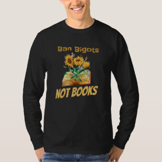 Ban Bigots Not Books Bookish Reading Banned Books  T-shirt