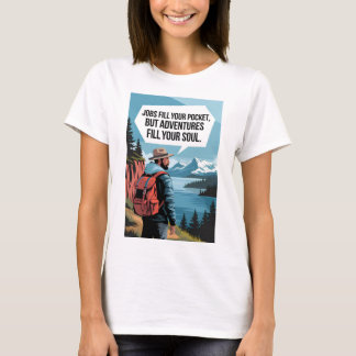 Banen vullen je zak, maar avonturen vullen je ziel t-shirt