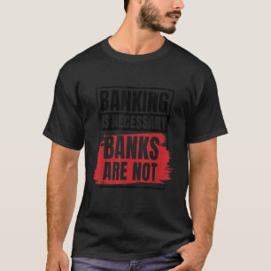 Bankwezen is noodzakelijk Banken zijn geen bankopn T-shirt