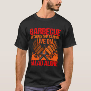 Barbecue omdat men niet alleen op salade kan leven t-shirt