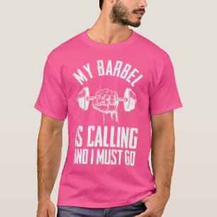 Barbell Fitness Gym Mijn Barbell Roept En Ik Moet T-shirt
