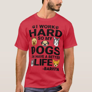 Barista Dog Love Quotes werkt hard Dogs Lover T-shirt