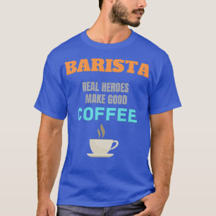 Barista Real Heroes maakt goede koffie T-shirt