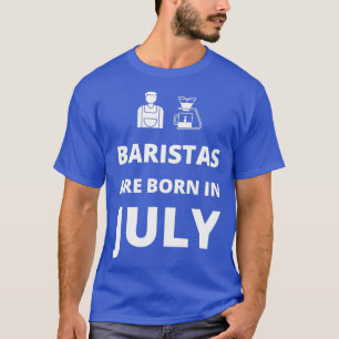 Baristas wordt in juli geboren t-shirt