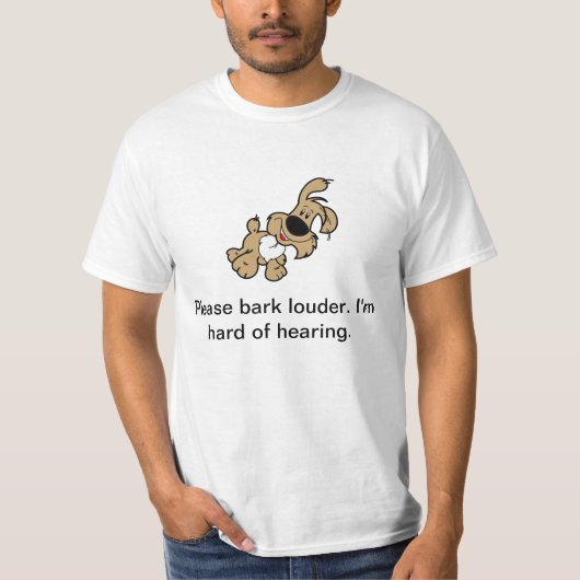 Bark Louder alsjeblieft. Ik ben moeilijk te horen. T-shirt (Voorkant)