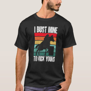 Barrel Racing I bust mine to kick yours T-shirt