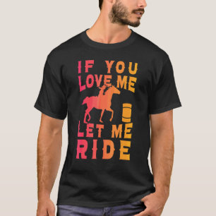 Barrelracer Als je van me houdt, laat me dan paard T-shirt
