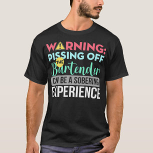 Bartender Funny Sarcastic Warning Pissing off the T-shirt