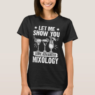 Bartender laat me u wat geavanceerde mixologie Sho T-shirt