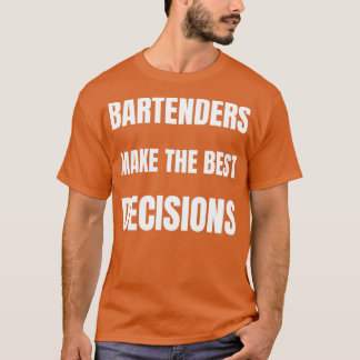 Bartenders nemen de beste beslissingen t-shirt