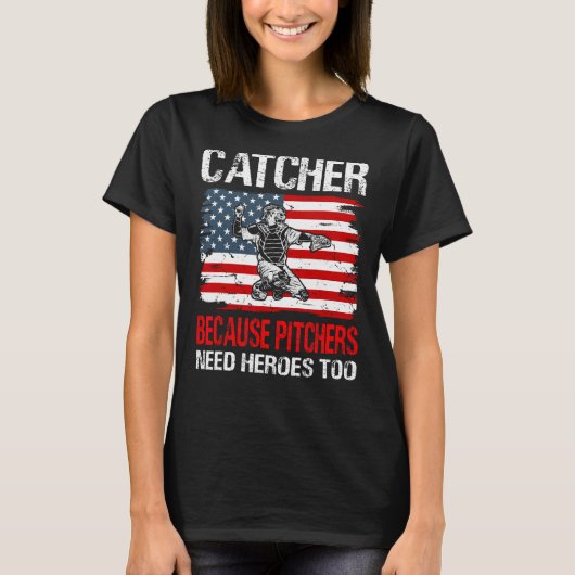 Baseball Catcher because Pitchers need Heros too T-shirt (Voorkant)