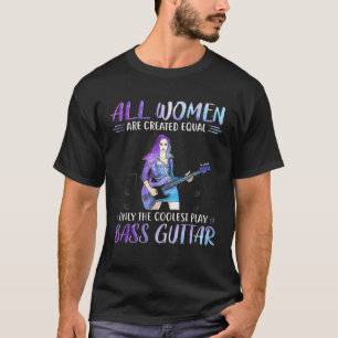 Bass Guitar Alle vrouwen worden alleen gelijk Creë T-shirt